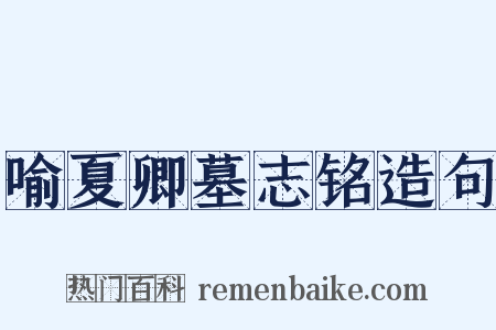 喻夏卿墓志铭造句是什么意思的图片